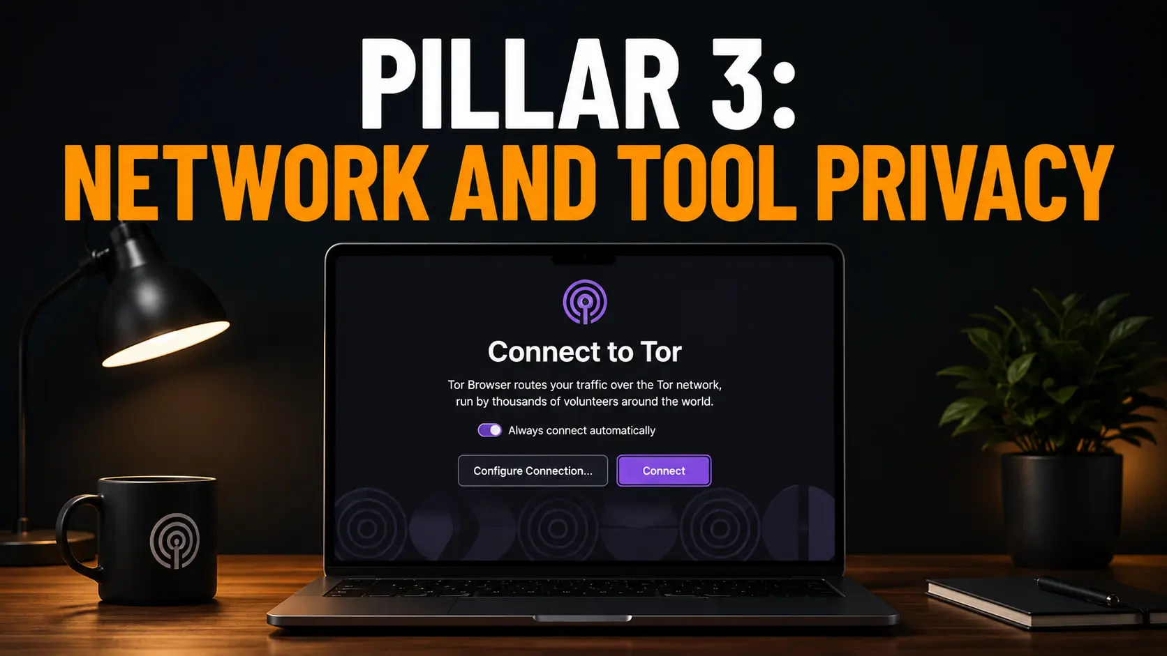 Pillar 3: Network and Tool Privacy — a laptop showing a Connect to Tor screen
